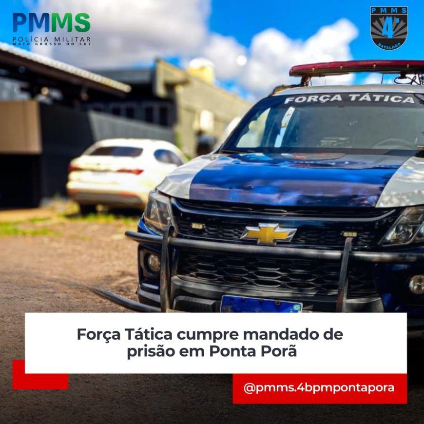 Ponta Porã: Força Tática cumpre mandado de prisão